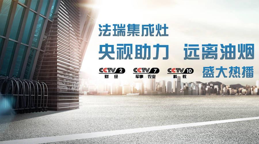 央视助力，油烟远离，法瑞集成灶CCTV-2、CCTV-7和CCTV-10盛大热播！